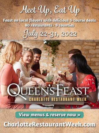    Queen’s Feast: Charlotte Restaurant Week® July 22-31